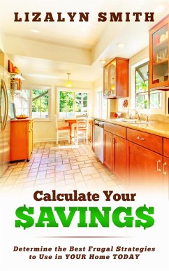 Calculate Your Savings: Determine the Best Frugal Strategies to Use in Your Home Today (eBook, ePUB) - Smith, Lizalyn
