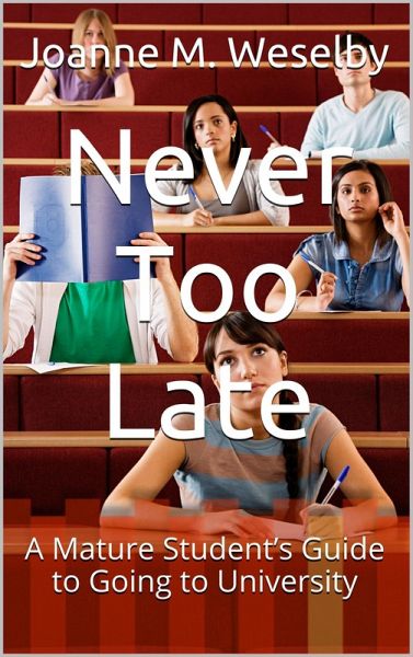 Never Too Late: A Mature Student's Guide to Going to University (eBook, ePUB) Never Too Late: A Mature Student's Guide to Going to University (eBook, ePUB)