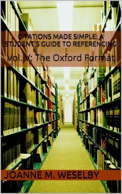 Citations Made Simple: A Student's Guide to Easy Referencing, Vol. V: The Oxford Format (eBook, ePUB) - Weselby, Joanne M.