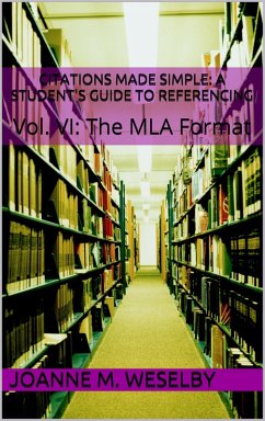 Citations Made Simple: A Student's Guide to Easy Referencing, Vol. VI: The MLA Format (eBook, ePUB) - Weselby, Joanne M.