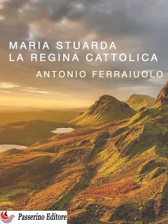Maria Stuarda, la regina cattolica (eBook, ePUB) - Ferraiuolo, Antonio