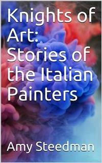 Knights of Art: Stories of the Italian Painters (eBook, ePUB) - Steedman, Amy