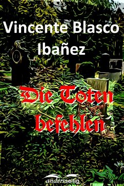 Die Toten befehlen (eBook, ePUB) - Ibañez, Vicente Blasco