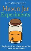 30 Mason Jar Experiments To Do With Your Kids: Fun and Easy Science Experiments You Can Do at Home (eBook, ePUB)