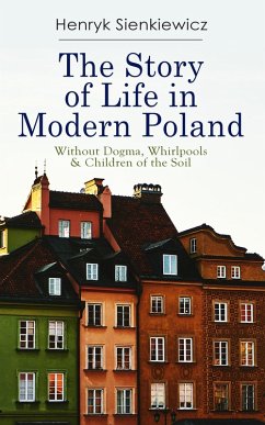 The Story of Life in Modern Poland: Without Dogma, Whirlpools & Children of the Soil (eBook, ePUB) - Sienkiewicz, Henryk
