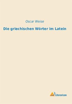 Die griechischen Wörter im Latein - Weise, Oscar