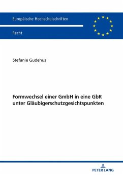 Formwechsel einer GmbH in eine GbR unter Gläubigerschutzgesichtspunkten - Gudehus, Stefanie