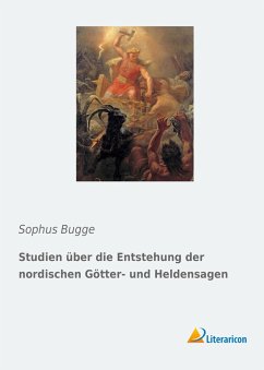 Studien über die Entstehung der nordischen Götter- und Heldensagen - Bugge, Sophus