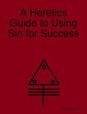 A Heretics Guide to Using Sin for Success (eBook, ePUB)