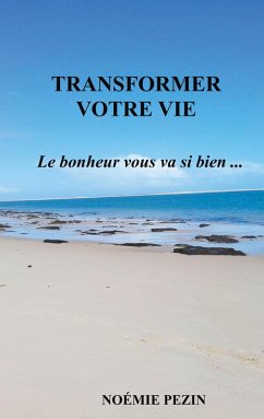Transformer votre vie - Le bonheur vous va si bien ... (eBook, ePUB) - Pezin, Noémie