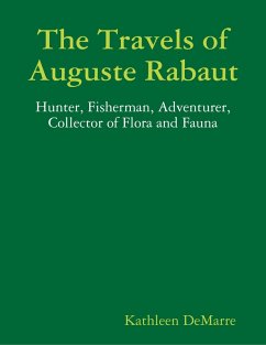 The Travels of Auguste Rabaut - Hunter, Fisherman, Adventurer, Collector of Flora and Fauna (eBook, ePUB) - Demarre, Kathleen