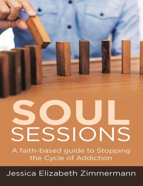 Soul Sessions: A Faith-Based Guide to Stopping the Cycle of Addiction (eBook, ePUB) Soul Sessions: A Faith-Based Guide to Stopping the Cycle of Addiction (eBook, ePUB)
