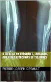 A Treatise on Fractures, Luxations, and other Affections of the Bones (eBook, PDF)