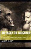 An Essay on Laughter / Its Forms, its Causes, its Development and its Value (eBook, PDF)