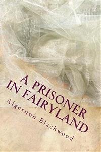 A prisoner In Fairy Land (eBook, ePUB) - Blackwood, Algernon