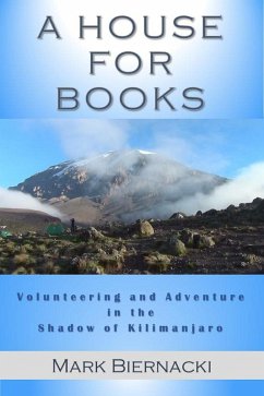 A House for Books: Volunteering and Adventure in the Shadow of Kilimanjaro (eBook, ePUB) - Biernacki, Mark