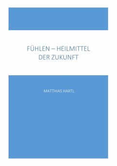 Fühlen - Heilmittel der Zukunft (eBook, ePUB) - Hartl, Matthias