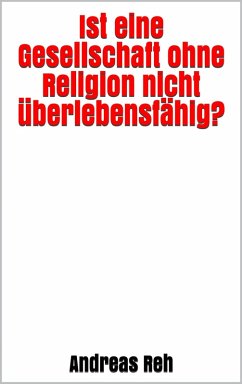 Ist eine Gesellschaft ohne Religion nicht überlebensfähig? (eBook, ePUB) - Reh, Andreas