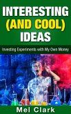 Interesting (and Cool) Ideas: Investing Experiments with My Own Money (Thinking About Investing, #6) (eBook, ePUB) Interesting (and Cool) Ideas: Investing Experiments with My Own Money (Thinking About Investing, #6) (eBook, ePUB)