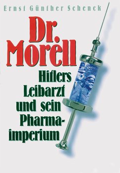 Dr. Morell. Hitlers Leibarzt und sein Pharmaimperium (eBook, ePUB) - Schenck, Ernst Günther