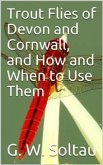 Trout Flies of Devon and Cornwall, and How and When to Use Them (eBook, ePUB)