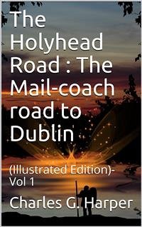 The Holyhead Road Vol 1 / The Mail-coach road to Dublin (eBook, ePUB) - G. Harper, Charles