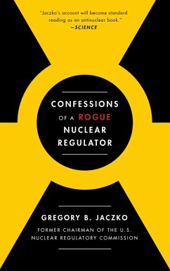 Confessions of a Rogue Nuclear Regulator (eBook, ePUB) - Jaczko, Gregory B.