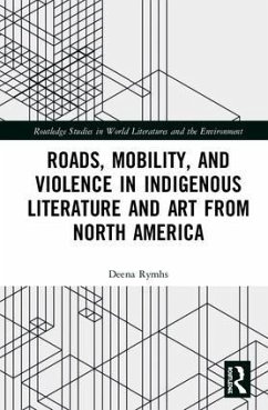 Roads, Mobility, and Violence in Indigenous Literature and Art from North America - Rymhs, Deena