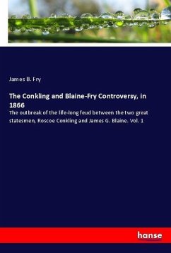 The Conkling and Blaine-Fry Controversy, in 1866 - Fry, James B.