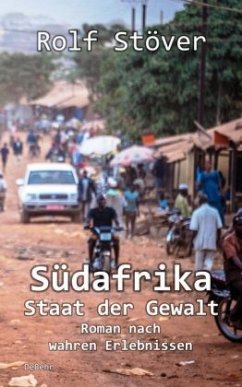 Südafrika - Staat der Gewalt - Roman nach wahren Erlebnissen - Stöver, Rolf