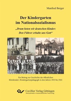 Der Kindergarten im Nationalsozialismus. ¿Drum beten wir deutschen Kinder: Den Führer erhalte uns Gott¿. Ein Beitrag zur Geschichte der öffentlichen Kleinkinder-/Kindergartenpädagogik in den Jahren 1933 bis 1945 - Berger, Manfred