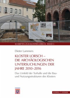 Kloster Lorsch - Die archäologischen Untersuchungen der Jahre 2010 - 2016 - Lammers, Dieter