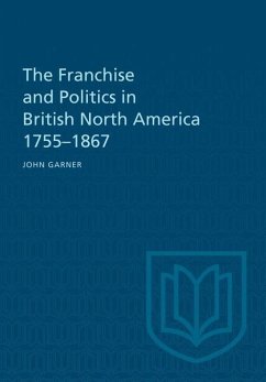The Franchise and Politics in British North America 1755-1867 (eBook, PDF) - Garner, John