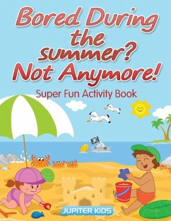 Bored During the summer? Not Anymore! Super Fun Activity Book - Jupiter Kids