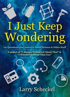 I Just Keep Wondering: 121 Questions and Answers about Science and Other Stuff - Scheckel, Larry