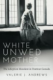 White Unwed Mother ; The adoption mandate in postwar Canada (eBook, ePUB) White Unwed Mother ; The adoption mandate in postwar Canada (eBook, ePUB)