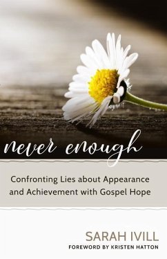 Never Enough: Confronting Lies about Appearance and Achievement with Gospel Hope - Ivill, Sarah