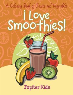 I Love Smoothies! (A Coloring Book of Fruits and Vegetables) - Jupiter Kids