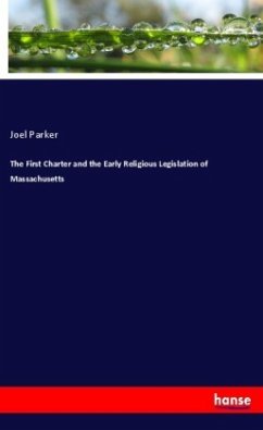 The First Charter and the Early Religious Legislation of Massachusetts - Parker, Joel
