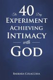 The 40 Day Experiment Achieving Intimacy with God