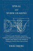 Spiral and Worm Gearing - A Treatise on the Principles, Dimensions, Calculation and Design of Spiral and Worm Gearing, Together with Chapters on the Methods of Cutting the Teeth in These Types of Gears