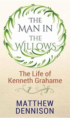 The Man in the Willows: Life of Kenneth Grahame - Dennison, Matthew