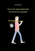 Wie ich die Welt gerettet habe und keiner hat es gemerkt (eBook, ePUB) Wie ich die Welt gerettet habe und keiner hat es gemerkt (eBook, ePUB)