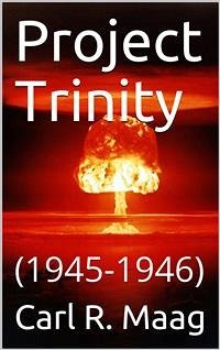 Project Trinity, 1945-1946 (eBook, ePUB) - R. Maag, Carl; Rohrer, Steve