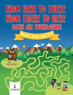From Here to There, From There to Here, Paths Are Everywhere! Mazes Book Age 6-8 - Jupiter Kids