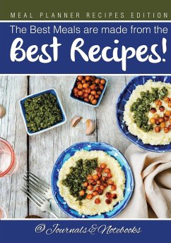 The Best Meals are made from the Best Recipes! Meal Planner Recipes Edition - Journals and Notebooks