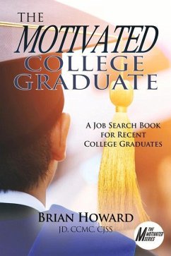 The Motivated College Graduate: A Job Search Book for Recent College Graduates - Howard, Brian E.