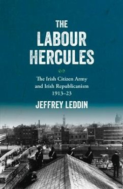 The 'Labour Hercules': The Irish Citizen Army and Irish Republicanism, 1913-23 - Leddin, Jeffrey