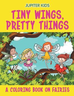 Tiny Wings, Pretty Things (A Coloring Book on Fairies) - Jupiter Kids