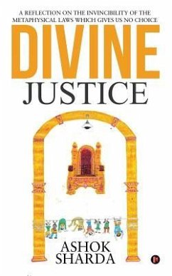 Divine Justice: A Reflection on the Invincibility of the Metaphysical Laws Which Gives Us No Choice - Ashok Sharda